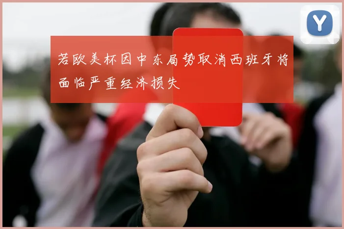 若欧美杯因中东局势取消西班牙将面临严重经济损失