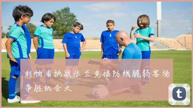 利物浦挑战法兰克福防线脆弱客场争胜机会大
