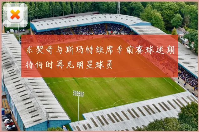 东契奇与斯玛特缺席季前赛球迷期待何时再见明星球员