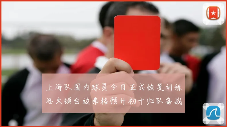 上海队国内球员今日正式恢复训练洛夫顿白边弗格预计初十归队备战新赛季